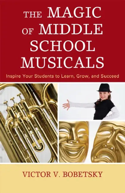 Magic of Middle School Musicals: Inspire Your Students to Learn, Grow, and Succeed by Victor V. Bobetsky, Russell L. Robinson