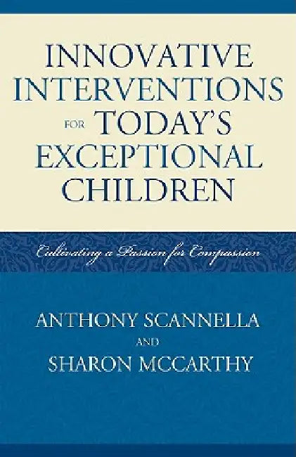 Innovative Interventions for Today's Exceptional Children: Cultivating a Passion for Compassion by Anthony Scannella, Sharon McCarthy