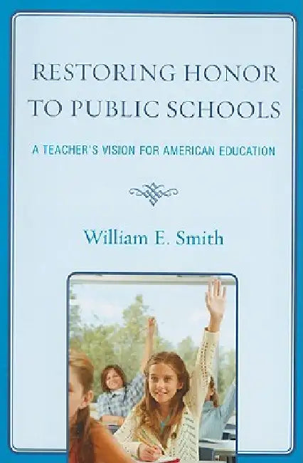 Restoring Honor to Public Schools: A Teacher's Vision for American Education by William E. Smith, Gerald Bracey
