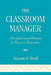 The Classroom Manager: Procedures and Practices to Improve Instruction by Suzanne G. Houff