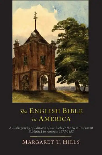 The English Bible in America: A Bibliography of Editions of the Bible & the New Testament Published in America, 1777-1957 by Margaret T. Hills