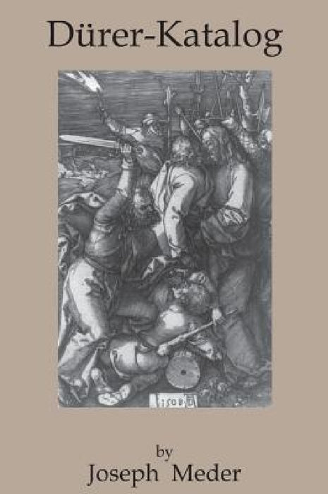 Durer-Katalog: Ein Handbuch Uber Albrecht Durers Stiche, Radierungen, Holzschnitte, Deren Zustande, Ausgaben und Wasserzeichen by Joseph Meder