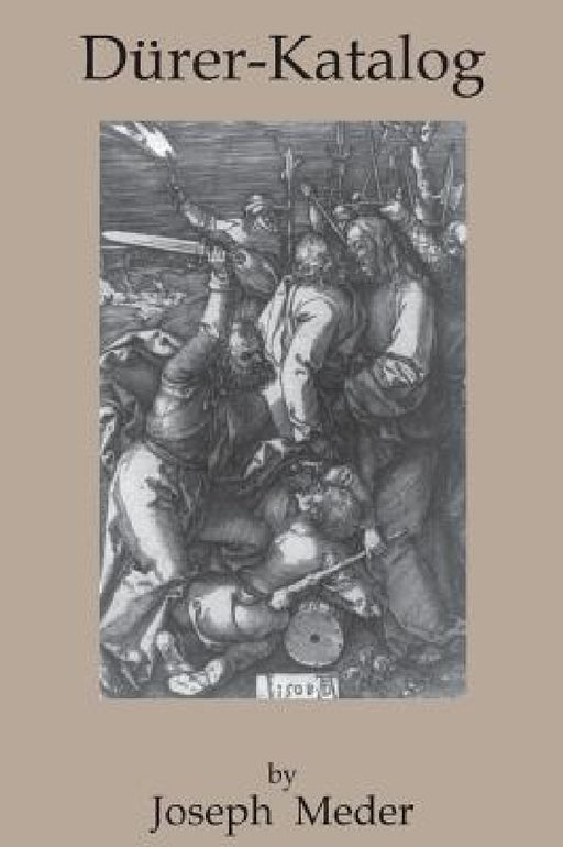 Durer-Katalog: Ein Handbuch Uber Albrecht Durers Stiche, Radierungen, Holzschnitte, Deren Zustande, Ausgaben und Wasserzeichen by Joseph Meder