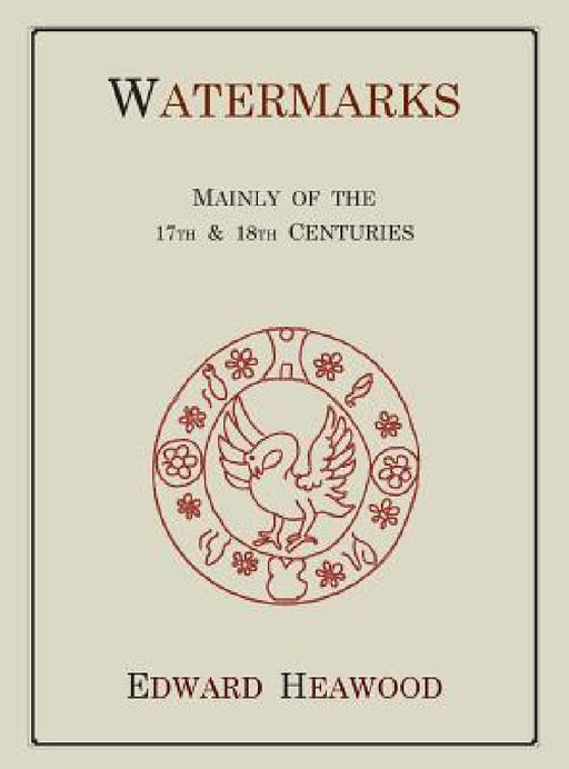 Watermarks, Mainly of the 17th and 18th Centuries by Edward Heawood