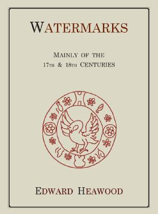 Watermarks, Mainly of the 17th and 18th Centuries by Edward Heawood