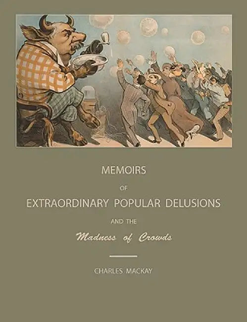 Extraordinary Popular Delusions And The Madness Of Crowds by Charles MacKay