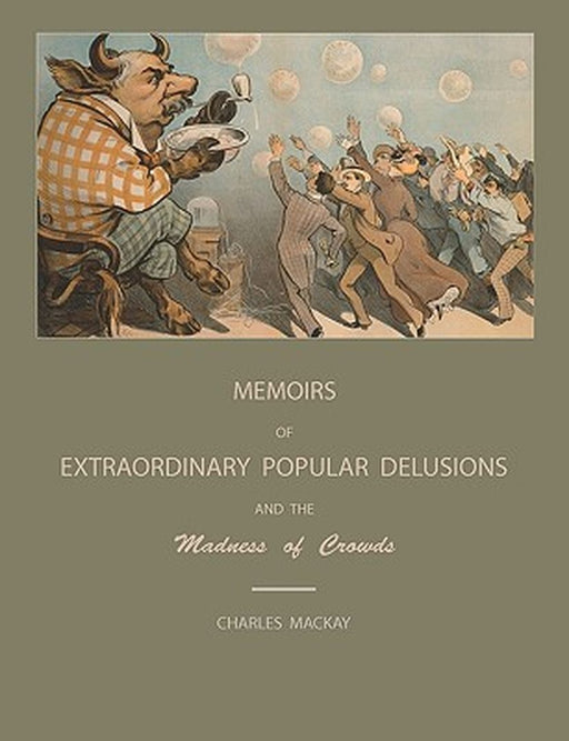 Extraordinary Popular Delusions And The Madness Of Crowds by Charles MacKay
