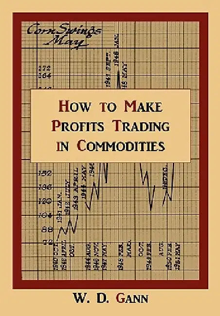 How to Make Profits Trading in Commodities: A Study of the Commodity Market by W. D. Gann