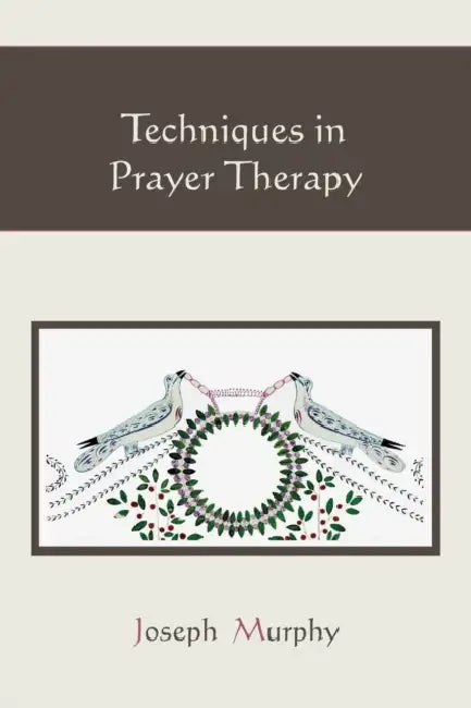 Techniques in Prayer Therapy by Joseph Murphy