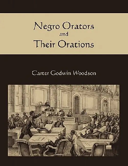 Negro Orators and Their Orations by Carter Godwin Woodson