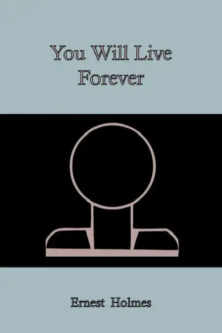 You Will Live Forever by Ernest Holmes
