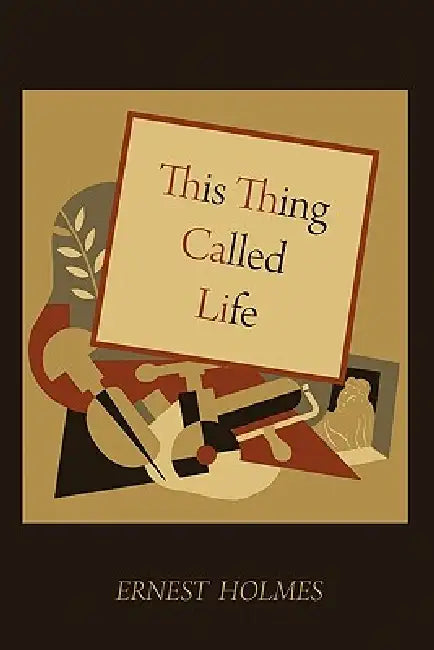 This Thing Called Life by Ernest Holmes