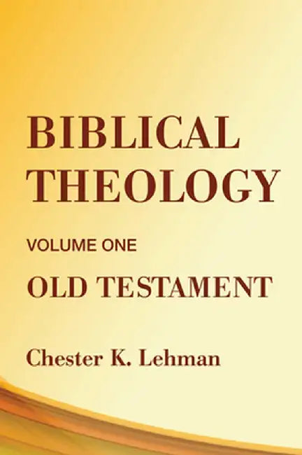 Biblical Theology: Old Testament by Chester Lehman