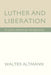 Luther and Liberation by Walter Altmann