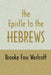Epistle to Hebrews: The Greek Text with Notes and Essays by B. F. Westcott