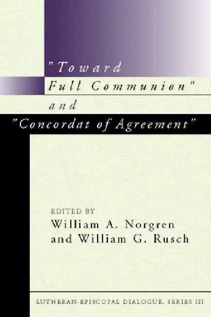 "Toward Full Communion" and "Concordat of Agreement": Lutheran-Episcopal Dialogue, Series III by William A. Norgren