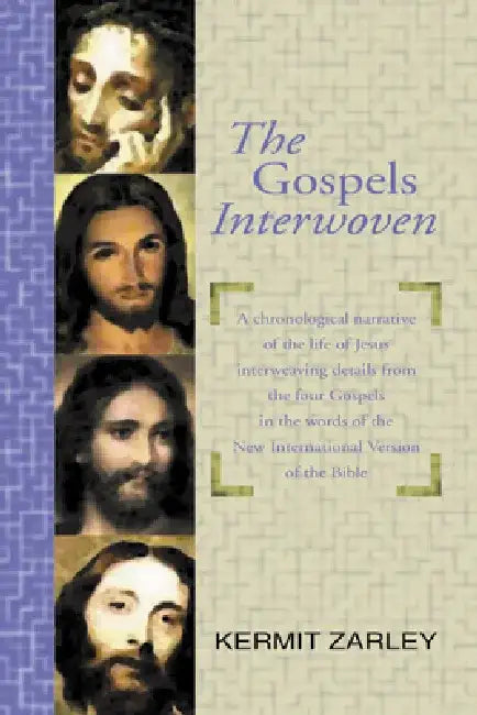 The Gospels Interwoven: A Chronological Narrative of the Life of Jesus Interweaving Details from the Four Gospels in the Words of the New Inte by Kermit Zarley