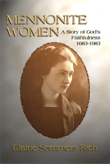 Mennonite Women: A Story of God's Faithfulness 1683-1983 by Elaine Sommers Rich