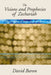 Visions & Prophecies of Zechariah: The Prophet of Hope and of Glory an Exposition by David Baron