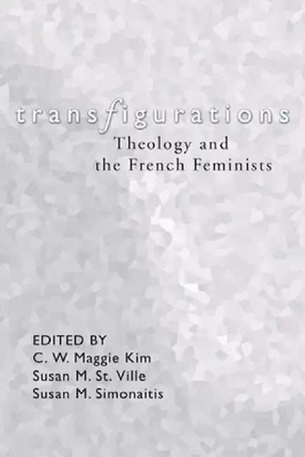 Transfigurations: Theology and the French Feminists by C. W. Maggie Kim