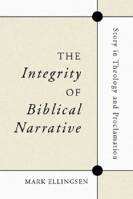 The Integrity of Biblical Narrative: Story in Theology and Proclamation by Mark Ellingsen