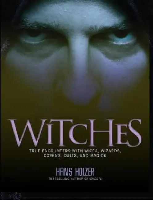 Witches: True Encounters with Wicca, Covens, and Magick by Hans Holzer