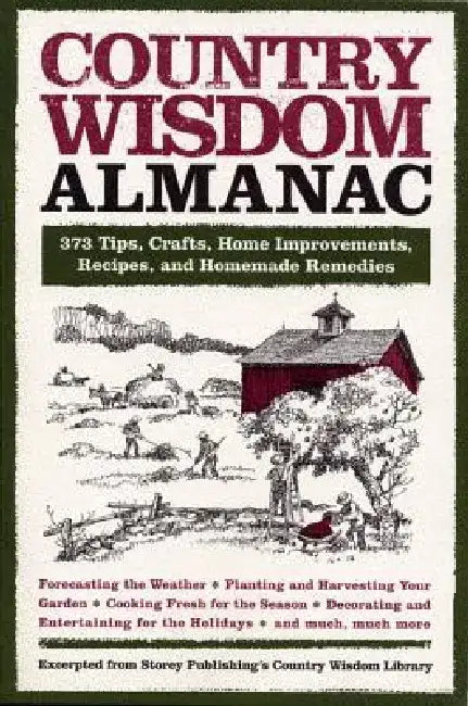 Country Wisdom Almanac: 373 Tips, Crafts, Home Improvements, Recipes, and Homemade Remedies by Editors of Storey Publishing's Country W
