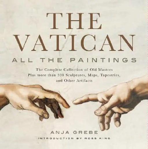 The Vatican: All the Paintings: The Complete Collection of Old Masters, Plus More Than 300 Sculptures, Maps, Tapestries, and Other Artifacts by Anja Grebe