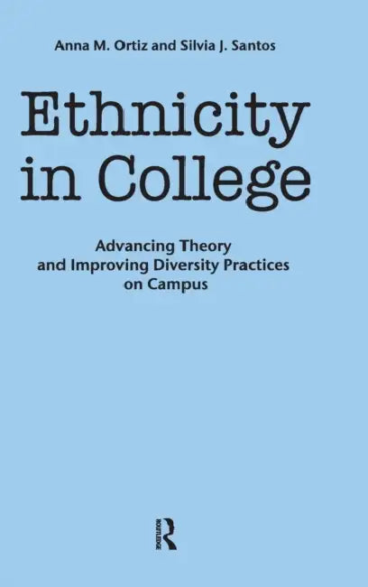 Ethnicity in College: Advancing Theory and Improving Diversity Practices on Campus by Anna M. Ortiz, Silvia J. Santos