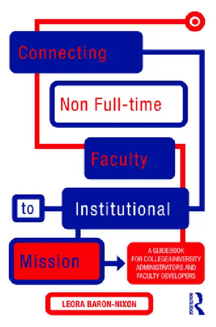 Connecting Non Full-time Faculty to Institutional Mission: A Guidebook for College/University Administrators and Faculty Developers by Leora Baron-Nixon