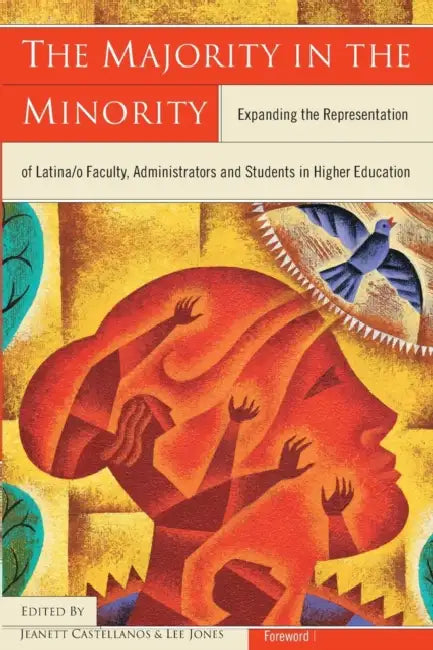 The Majority in the Minority: Expanding the Representation of Latina/o Faculty, Administrators and Students in Higher Education by Lee Jones, Jeanett Castellanos