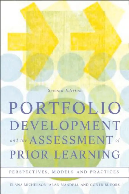Portfolio Development and the Assessment of Prior Learning: Perspectives, Models, and Practices by Elana Michelson, Alan Mandell