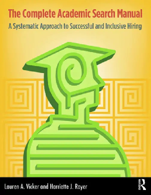 The Complete Academic Search Manual: A Systematic Approach to Successful and Inclusive Hiring by Lauren A. Vicker