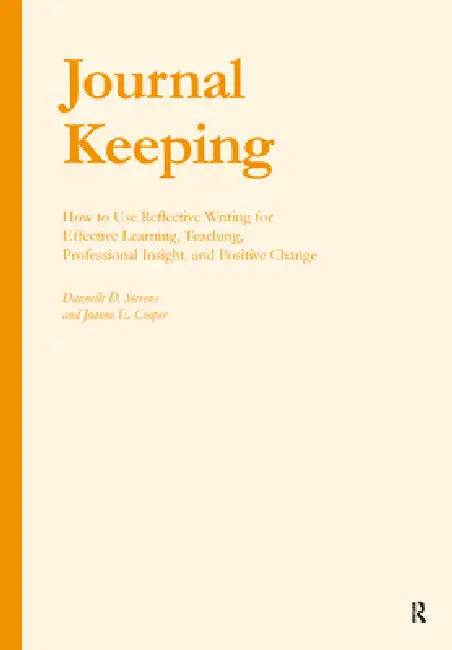 Journal Keeping: How to Use Reflective Writing for Learning, Teaching, Professional Insight and Positive Change by Dannelle D. Stevens