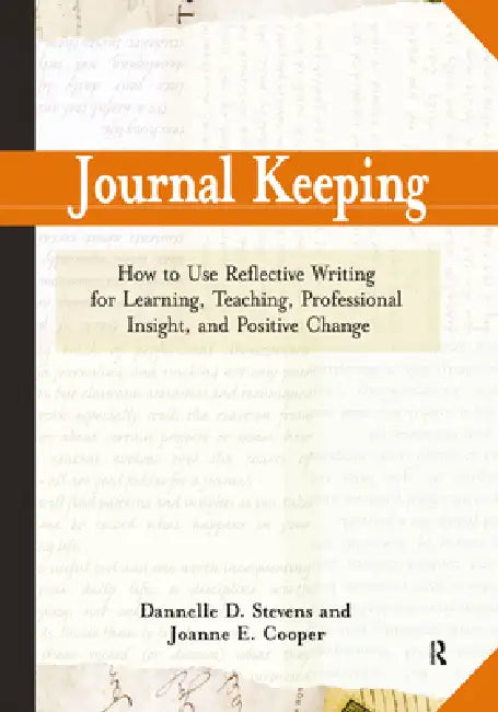 Journal Keeping: How to Use Reflective Writing for Learning, Teaching, Professional Insight and Positive Change by Dannelle D. Stevens