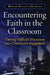 Encountering Faith in the Classroom: Turning Difficult Discussions Into Constructive Engagement by Miriam R. Diamond