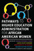 Pathways to Higher Education Administration for African American Women by Tamara Bertrand Jones