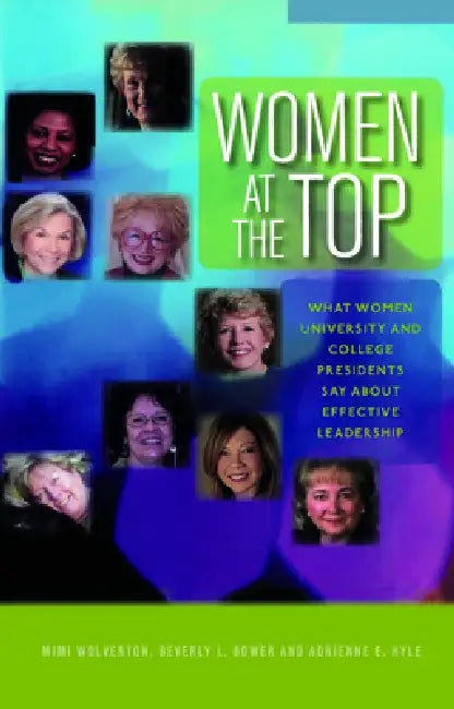 Women at the Top: What Women University and College Presidents Say about Effective Leadership by Wolverton Mimi