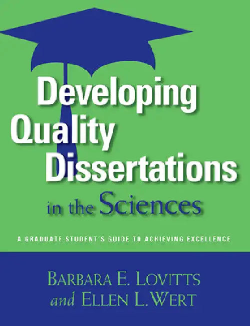 Developing Quality Dissertations in the Sciences: A Graduate Student's Guide to Achieving Excellence by Barbara E. Lovitts, Ellen L. Wert