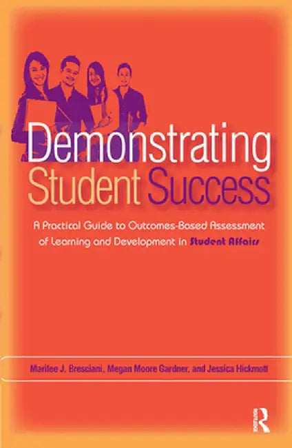 Demonstrating Student Success: A Practical Guide to Outcomes-Based Assessment of Learning and Development in Student Affairs by Megan Moore Gardner