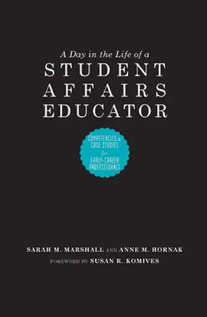 A Day in the Life of a Student Affairs Educator: Competencies and Case Studies for Early-Career Professionals by Anne M. Hornak