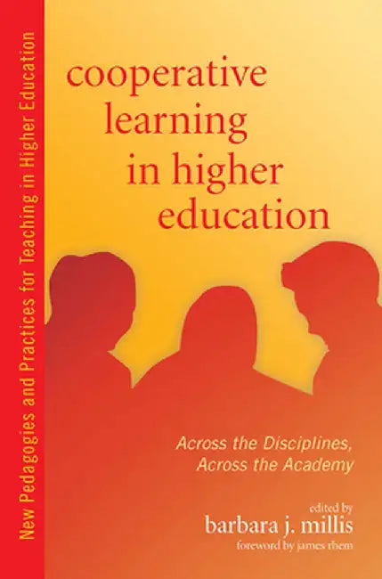 Cooperative Learning in Higher Education: Across the Disciplines, Across the Academy by Barbara Millis