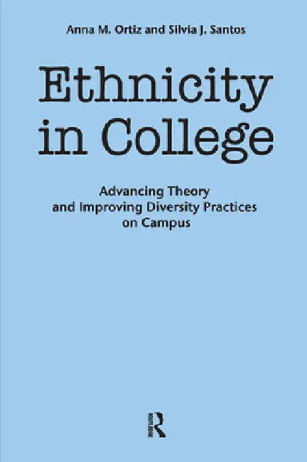 Ethnicity in College: Advancing Theory and Improving Diversity Practices on Campus by Anna M. Ortiz