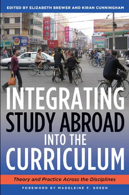 Integrating Study Abroad Into the Curriculum: Theory and Practice Across the Disciplines by Elizabeth Brewer