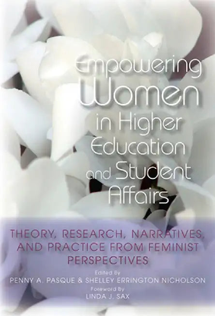 Empowering Women in Higher Education and Student Affairs: Theory, Research, Narratives, and Practice from Feminist Perspectives by Penny A. Pasque