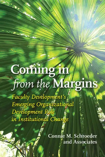 Coming in from the Margins: Faculty Development's Emerging Organizational Development Role in Institutional Change by Connie Schroeder