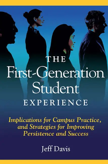 The First Generation Student Experience: Implications for Campus Practice, and Strategies for Improving Persistence and Success by Jeff Davis