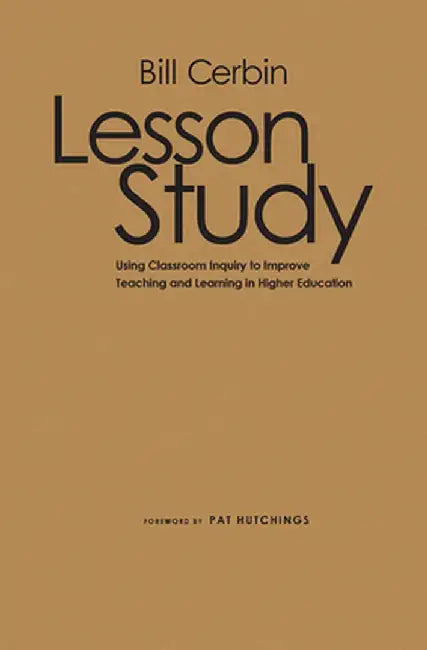 Lesson Study: Using Classroom Inquiry to Improve Teaching and Learning in Higher Education by Bill Cerbin