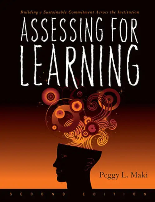 Assessing for Learning: Building a Sustainable Commitment Across the Institution by Peggy L. Maki