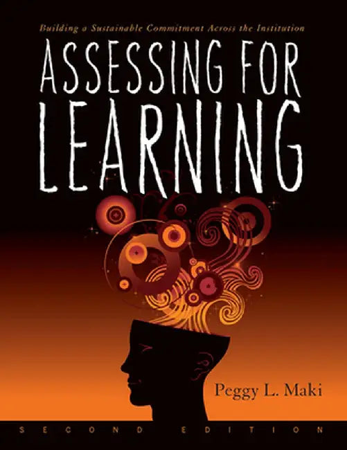 Assessing for Learning: Building a Sustainable Commitment Across the Institution by Peggy L. Maki